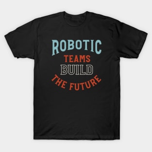 Robotic Teams Build the Future T-Shirt